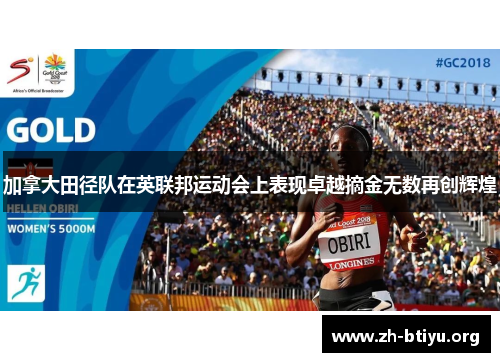 加拿大田径队在英联邦运动会上表现卓越摘金无数再创辉煌 加拿大田径队在英联邦运动会上表现卓越摘金无数再创辉煌