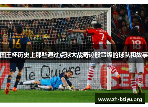 国王杯历史上那些通过点球大战奇迹般晋级的球队和故事 国王杯历史上那些通过点球大战奇迹般晋级的球队和故事