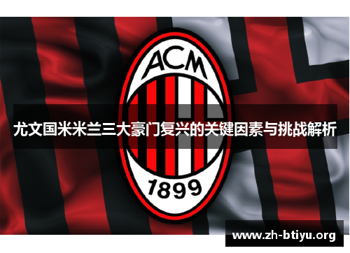 尤文国米米兰三大豪门复兴的关键因素与挑战解析 尤文国米米兰三大豪门复兴的关键因素与挑战解析