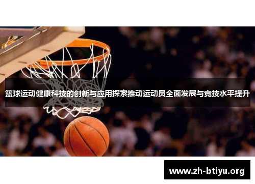 篮球运动健康科技的创新与应用探索推动运动员全面发展与竞技水平提升 篮球运动健康科技的创新与应用探索推动运动员全面发展与竞技水平提升