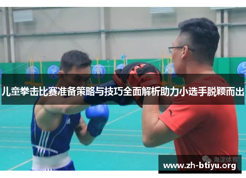 儿童拳击比赛准备策略与技巧全面解析助力小选手脱颖而出