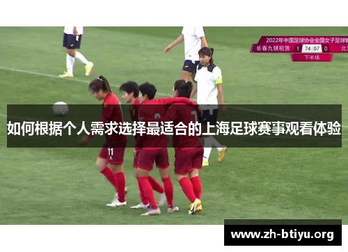 如何根据个人需求选择最适合的上海足球赛事观看体验 如何根据个人需求选择最适合的上海足球赛事观看体验