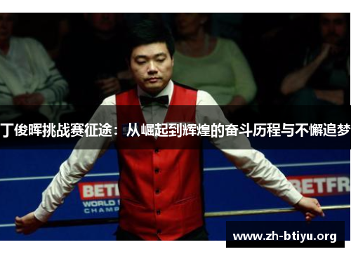 丁俊晖挑战赛征途:从崛起到辉煌的奋斗历程与不懈追梦 丁俊晖挑战赛征途:从崛起到辉煌的奋斗历程与不懈追梦