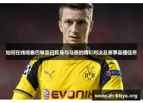 如何在线观看巴黎圣日耳曼与马赛的精彩对决及赛事直播信息 如何在线观看巴黎圣日耳曼与马赛的精彩对决及赛事直播信息