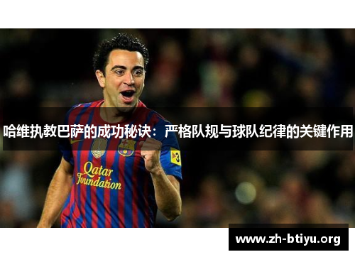 哈维执教巴萨的成功秘诀：严格队规与球队纪律的关键作用