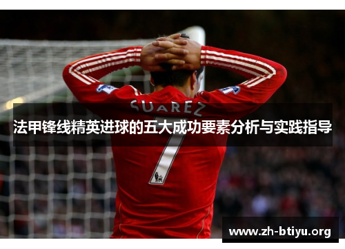 法甲锋线精英进球的五大成功要素分析与实践指导 法甲锋线精英进球的五大成功要素分析与实践指导
