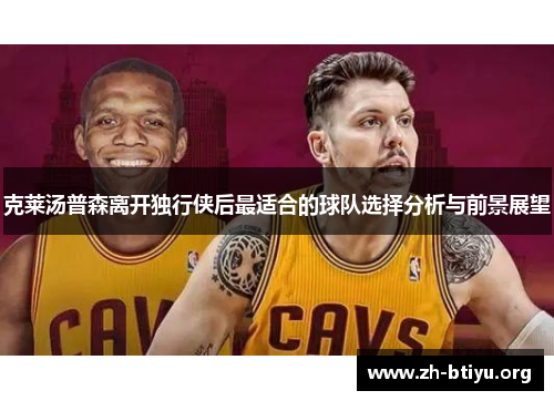 克莱汤普森离开独行侠后最适合的球队选择分析与前景展望