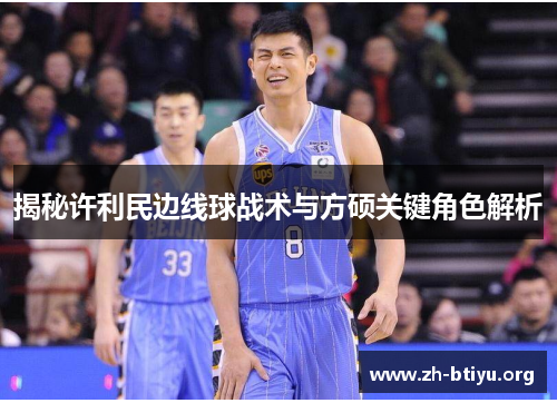 揭秘许利民边线球战术与方硕关键角色解析 揭秘许利民边线球战术与方硕关键角色解析