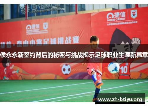 侯永永新签约背后的秘密与挑战揭示足球职业生涯新篇章 侯永永新签约背后的秘密与挑战揭示足球职业生涯新篇章