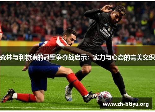 森林与利物浦的冠军争夺战启示:实力与心态的完美交织 森林与利物浦的冠军争夺战启示:实力与心态的完美交织