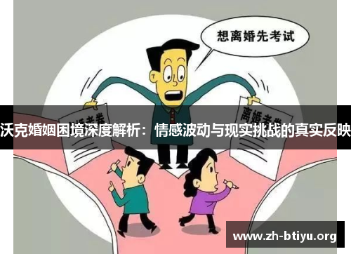 沃克婚姻困境深度解析:情感波动与现实挑战的真实反映 沃克婚姻困境深度解析:情感波动与现实挑战的真实反映