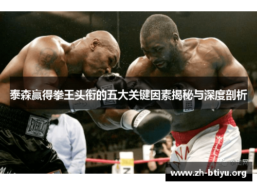 泰森赢得拳王头衔的五大关键因素揭秘与深度剖析