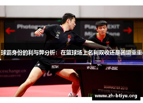 球霸身份的利与弊分析：在篮球场上名利双收还是困境重重