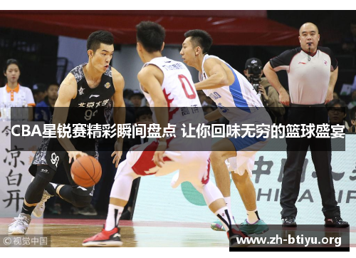 CBA星锐赛精彩瞬间盘点 让你回味无穷的篮球盛宴 CBA星锐赛精彩瞬间盘点 让你回味无穷的篮球盛宴