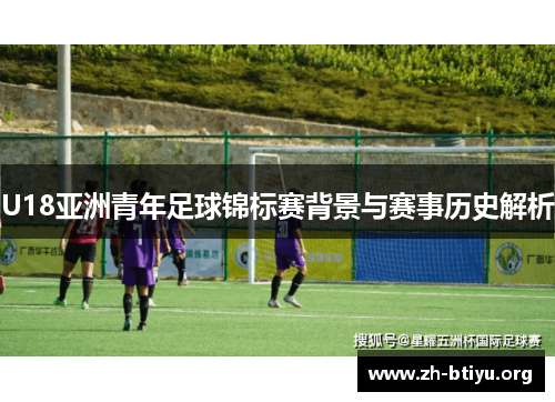 U18亚洲青年足球锦标赛背景与赛事历史解析 U18亚洲青年足球锦标赛背景与赛事历史解析