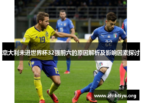 意大利未进世界杯32强前六的原因解析及影响因素探讨