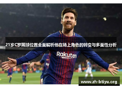 21岁C罗踢球位置全面解析他在场上角色的转变与多面性分析 21岁C罗踢球位置全面解析他在场上角色的转变与多面性分析