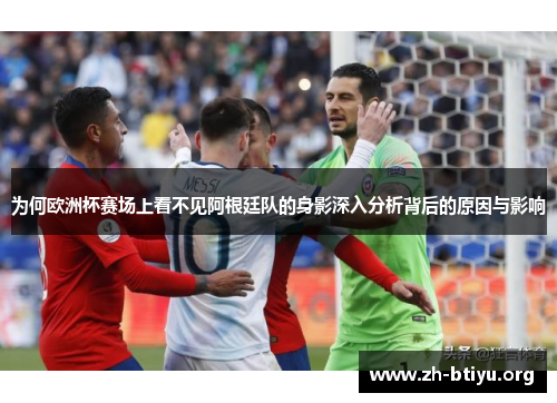 为何欧洲杯赛场上看不见阿根廷队的身影深入分析背后的原因与影响 为何欧洲杯赛场上看不见阿根廷队的身影深入分析背后的原因与影响