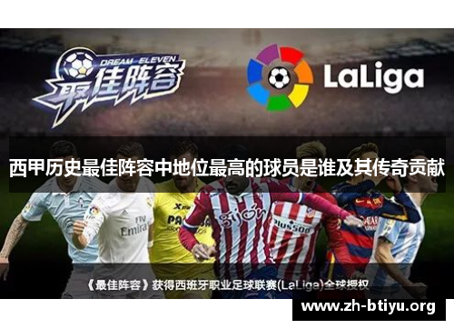 西甲历史最佳阵容中地位最高的球员是谁及其传奇贡献 西甲历史最佳阵容中地位最高的球员是谁及其传奇贡献