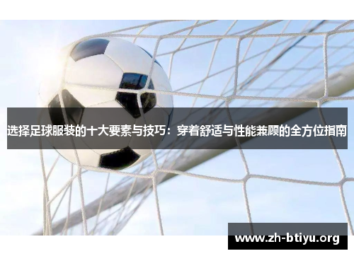 选择足球服装的十大要素与技巧:穿着舒适与性能兼顾的全方位指南 选择足球服装的十大要素与技巧:穿着舒适与性能兼顾的全方位指南