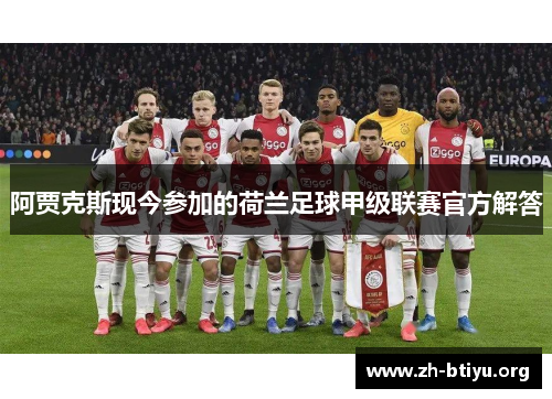 阿贾克斯现今参加的荷兰足球甲级联赛官方解答 阿贾克斯现今参加的荷兰足球甲级联赛官方解答