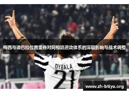 梅西与迪巴拉位置重叠对阿根廷进攻体系的深层影响与战术调整 梅西与迪巴拉位置重叠对阿根廷进攻体系的深层影响与战术调整