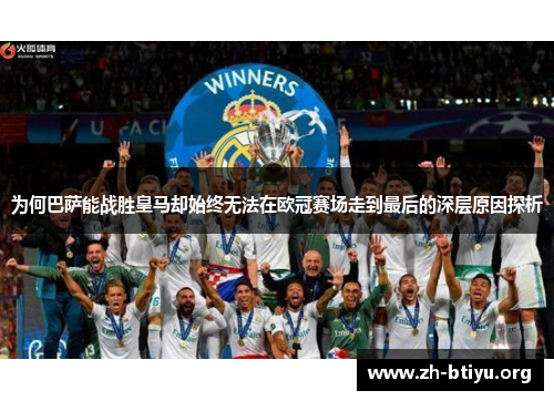 为何巴萨能战胜皇马却始终无法在欧冠赛场走到最后的深层原因探析 为何巴萨能战胜皇马却始终无法在欧冠赛场走到最后的深层原因探析