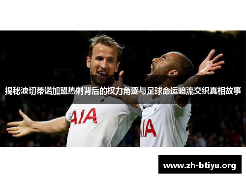 揭秘波切蒂诺加盟热刺背后的权力角逐与足球命运暗流交织真相故事 揭秘波切蒂诺加盟热刺背后的权力角逐与足球命运暗流交织真相故事