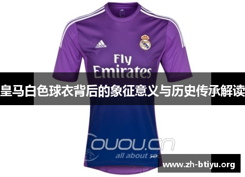 皇马白色球衣背后的象征意义与历史传承解读